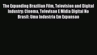 Read The Expanding Brazilian Film Television and Digital Industry: Cinema Televisao E Midia