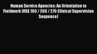 Read Books Human Service Agencies: An Orientation to Fieldwork (HSE 160 / 260 / 270 Clinical