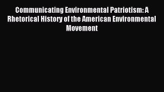 Read Communicating Environmental Patriotism: A Rhetorical History of the American Environmental