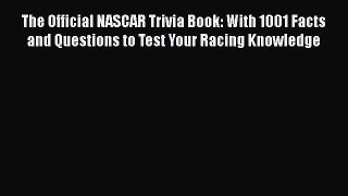 Read Books The Official NASCAR Trivia Book: With 1001 Facts and Questions to Test Your Racing