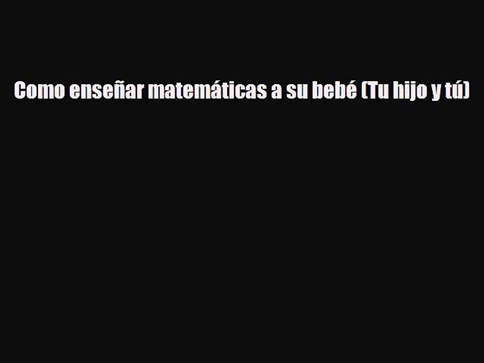 [PDF] Como enseñar matemáticas a su bebé (Tu hijo y tú) [Read] Online