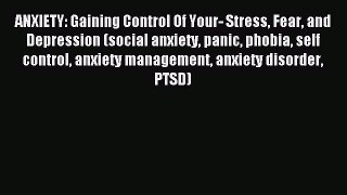 READ book ANXIETY: Gaining Control Of Your- Stress Fear and Depression (social anxiety panic