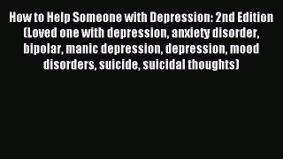 READ book How to Help Someone with Depression: 2nd Edition (Loved one with depression anxiety
