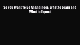 READbookSo You Want To Be An Engineer: What to Learn and What to ExpectREADONLINE