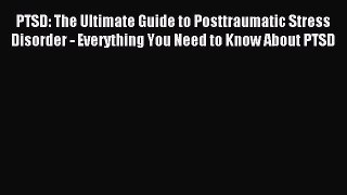 DOWNLOAD FREE E-books PTSD: The Ultimate Guide to Posttraumatic Stress Disorder - Everything