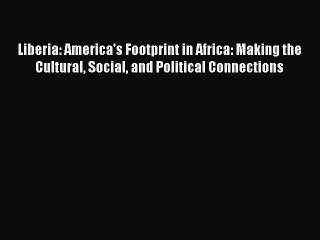 Read Liberia: America's Footprint in Africa: Making the Cultural Social and Political Connections