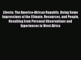 Read Liberia: The Americo-African Republic. Being Some Impressions of the Climate Resources