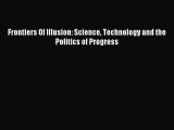 Download Frontiers Of Illusion: Science Technology and the Politics of Progress PDF Online