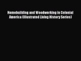 Read Books Homebuilding and Woodworking in Colonial America (Illustrated Living History Series)