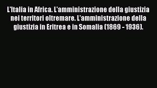 Read L'Italia in Africa. L'amministrazione della giustizia nei territori oltremare. L'amministrazione