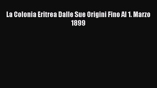 Download La Colonia Eritrea Dalle Sue Origini Fino Al 1. Marzo 1899 Ebook Free