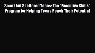 READ book Smart but Scattered Teens: The Executive Skills Program for Helping Teens Reach