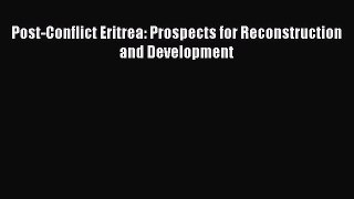 Read Post-Conflict Eritrea: Prospects for Reconstruction and Development Ebook Online