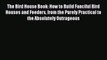 Read The Bird House Book: How to Build Fanciful Bird Houses and Feeders from the Purely Practical