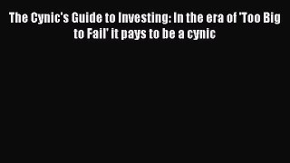 EBOOKONLINEThe Cynic's Guide to Investing: In the era of 'Too Big to Fail' it pays to be a