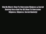 READ book Shy No More!: How To Overcome Shyness & Social Anxiety Once And For All (How To