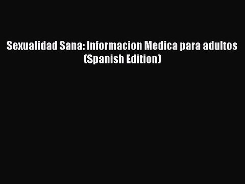 [PDF] Sexualidad Sana: Informacion Medica para adultos (Spanish Edition) Full EBook