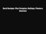 Read Deck Designs: Plus Pergolas Railings Planters Benches PDF Online