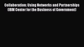 READbookCollaboration: Using Networks and Partnerships (IBM Center for the Business of Government)FREEBOOOKONLINE