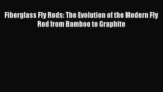[Download] Fiberglass Fly Rods: The Evolution of the Modern Fly Rod from Bamboo to Graphite