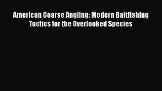 [Read] American Coarse Angling: Modern Baitfishing Tactics for the Overlooked Species ebook
