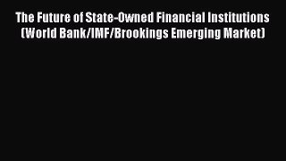 READbookThe Future of State-Owned Financial Institutions (World Bank/IMF/Brookings Emerging