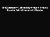 READ book ADHD Alternatives: A Natural Approach to Treating Attention Deficit Hyperactivity