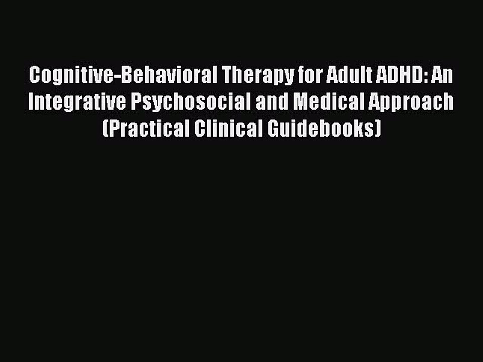 READ book Cognitive-Behavioral Therapy for Adult ADHD: An Integrative Psychosocial and Medical