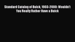 Read Books Standard Catalog of Buick 1903-2000: Wouldn't You Really Rather Have a Buick ebook
