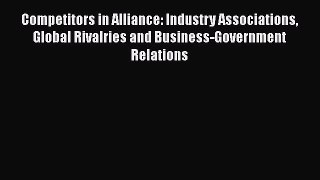 READbookCompetitors in Alliance: Industry Associations Global Rivalries and Business-Government