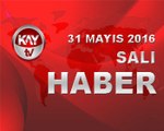 31 MAYIS 2016 KAYTV HABER