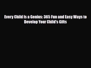 Download Every Child Is a Genius: 365 Fun and Easy Ways to Develop Your Child's Gifts Free