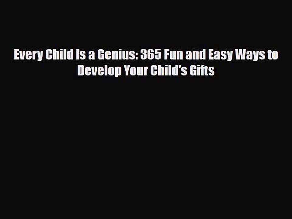 Download Every Child Is a Genius: 365 Fun and Easy Ways to Develop Your Child's Gifts Free