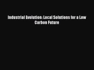 EBOOKONLINEIndustrial Evolution: Local Solutions for a Low Carbon FutureBOOKONLINE