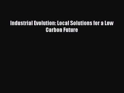 EBOOKONLINEIndustrial Evolution: Local Solutions for a Low Carbon FutureBOOKONLINE