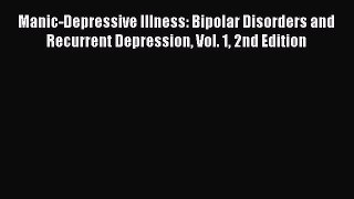 READ book Manic-Depressive Illness: Bipolar Disorders and Recurrent Depression Vol. 1 2nd