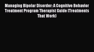 READ book Managing Bipolar Disorder: A Cognitive Behavior Treatment Program Therapist Guide