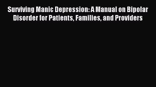 READ book Surviving Manic Depression: A Manual on Bipolar Disorder for Patients Families and