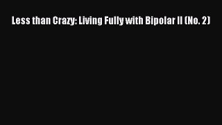 READ book Less than Crazy: Living Fully with Bipolar II (No. 2)# Full E-Book