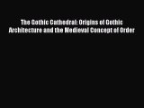 Read The Gothic Cathedral: Origins of Gothic Architecture and the Medieval Concept of Order