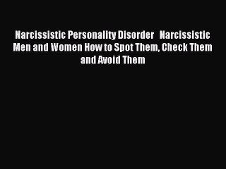 READ book Narcissistic Personality Disorder   Narcissistic Men and Women How to Spot Them