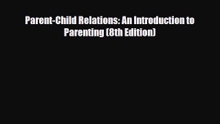 PDF Parent-Child Relations: An Introduction to Parenting (8th Edition)  Read Online