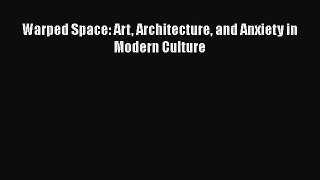 Download Warped Space: Art Architecture and Anxiety in Modern Culture PDF Free