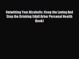 DOWNLOAD FREE E-books Outwitting Your Alcoholic: Keep the Loving And Stop the Drinking (Idyll