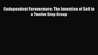 READ book Codependent Forevermore: The Invention of Self in a Twelve Step Group# Full Ebook