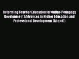Read Book Reforming Teacher Education for Online Pedagogy Development (Advances in Higher Education