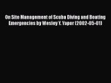[Download] On Site Management of Scuba Diving and Boating Emergencies by Wesley Y. Yapor (2002-05-01)