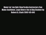 [Read] Never Let 'em Quit: How Scuba Instructors Can Make Confident Loyal Divers Out of Any