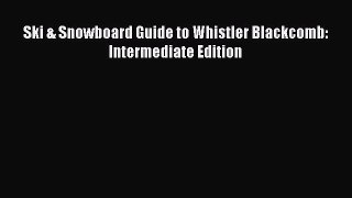 [Download] Ski & Snowboard Guide to Whistler Blackcomb: Intermediate Edition E-Book Free