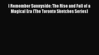 Read I Remember Sunnyside: The Rise and Fall of a Magical Era (The Toronto Sketches Series)